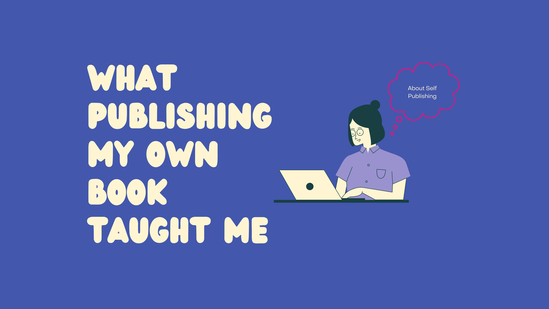 What Publishing My Own Book Taught Me About Self-Publishing